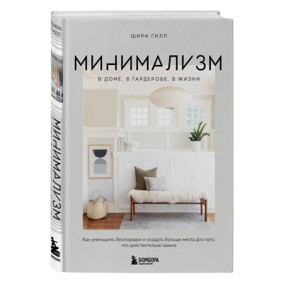Книга 'Минимализм в доме, в гардеробе, в жизни. Как уменьшить беспорядок и создать больше места для того, что действительно важно' Шира Гилл