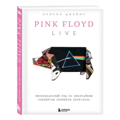 Книга 'Pink Floyd Live: Неофициальный гид по величайшим концертам пионеров прог-рока' Элисон Джеймс