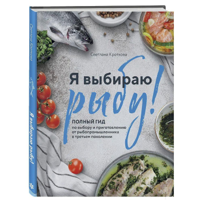 Книга 'Я выбираю рыбу! Полный гид по выбору и приготовлению от рыбопромышленника в третьем поколении' Светлана Кроткова