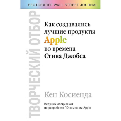 Книга 'Творческий отбор. Как создавались лучшие продукты Apple во времена Стива Джобса' Кен Косиенда