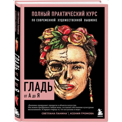 Книга 'ГЛАДЬ от А до Я. Полный практический курс по современной художественной вышивке' Панина Светлана/ Громова Ксения