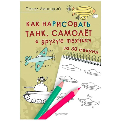 Книга детская по рисованию 'Как нарисовать танк, самолёт и другую технику за 30 секунд' 32стр П. Линицкий