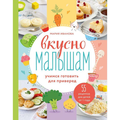 Книга кулинарная 'Вкусно малышам. Учимся готовить для приверед. 55 рецептов для детей от 1 года'