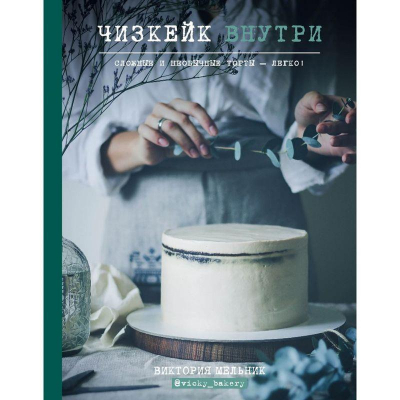 Книга кулинарная 'Чизкейк внутри. Сложные и необычные торты - легко!' Мельник Виктория